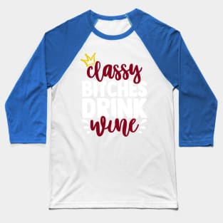 classy bitchies drink wine 3 Baseball T-Shirt